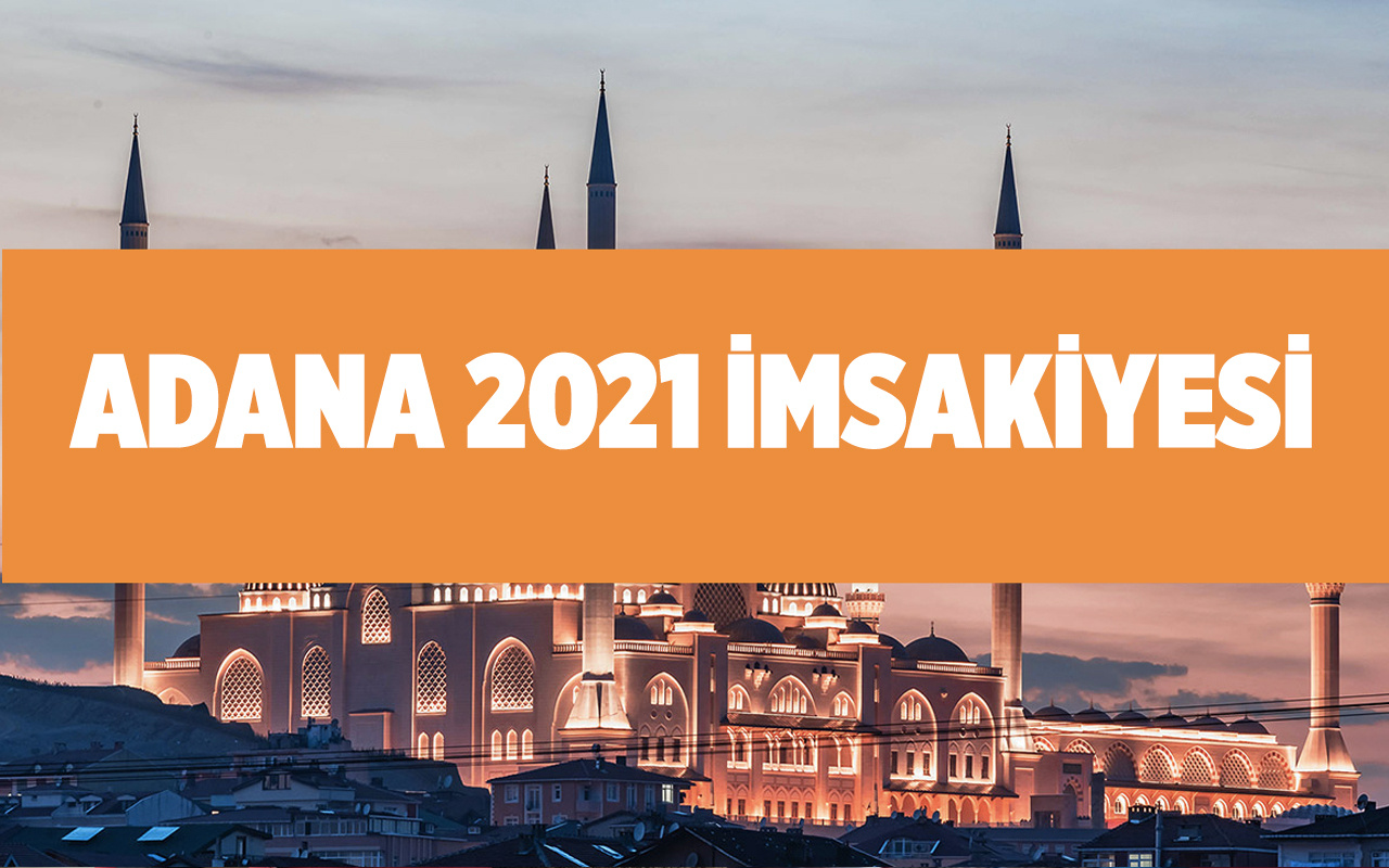 Adana imsak vakti 2021 imsakiye Adana'da iftar kaçta açılacak?