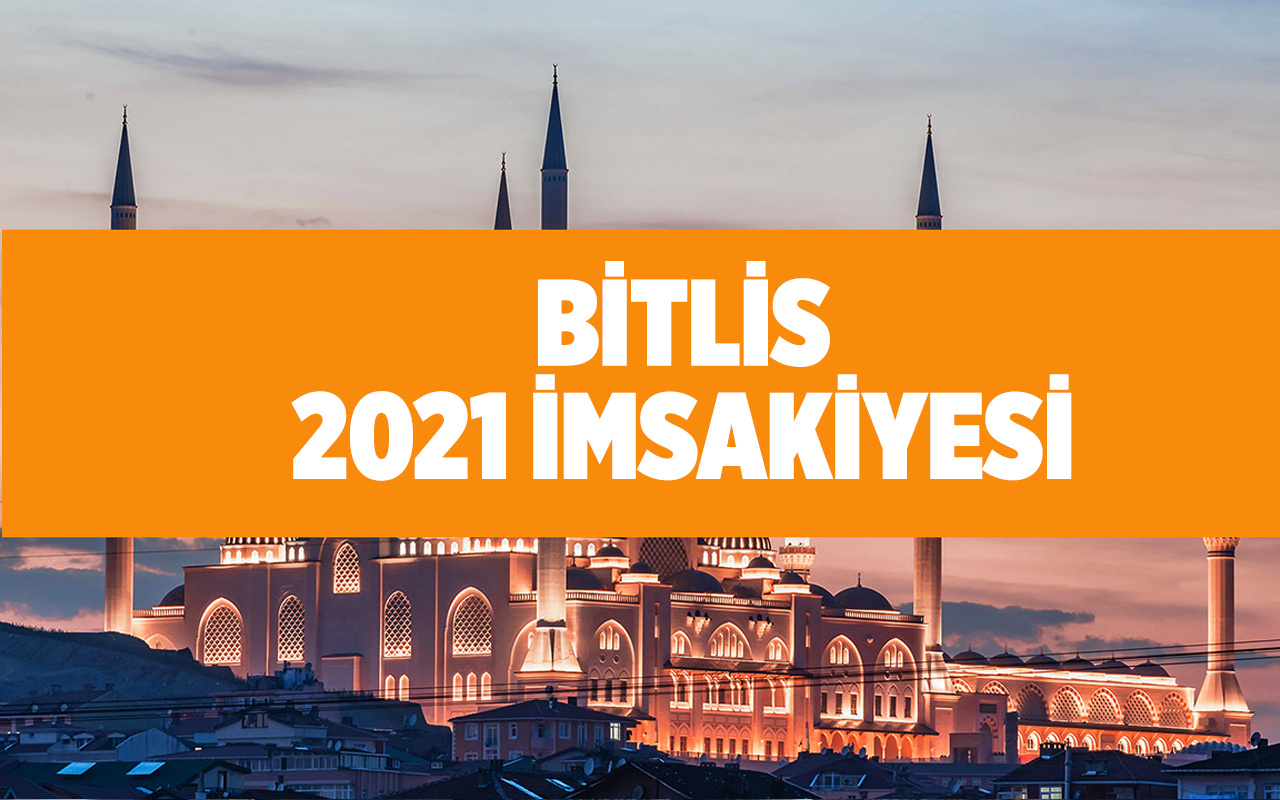 Bitlis sahur ezanı kaçta okunuyor 2021 imsakiye