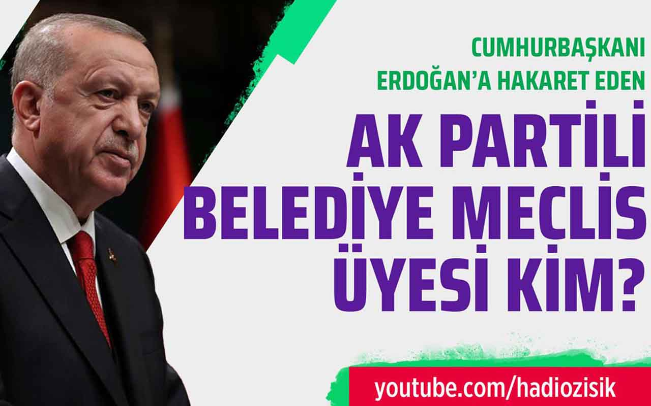 Erdoğan'a hakaret eden AK Partili Belediye Meclis Üyesi kim?