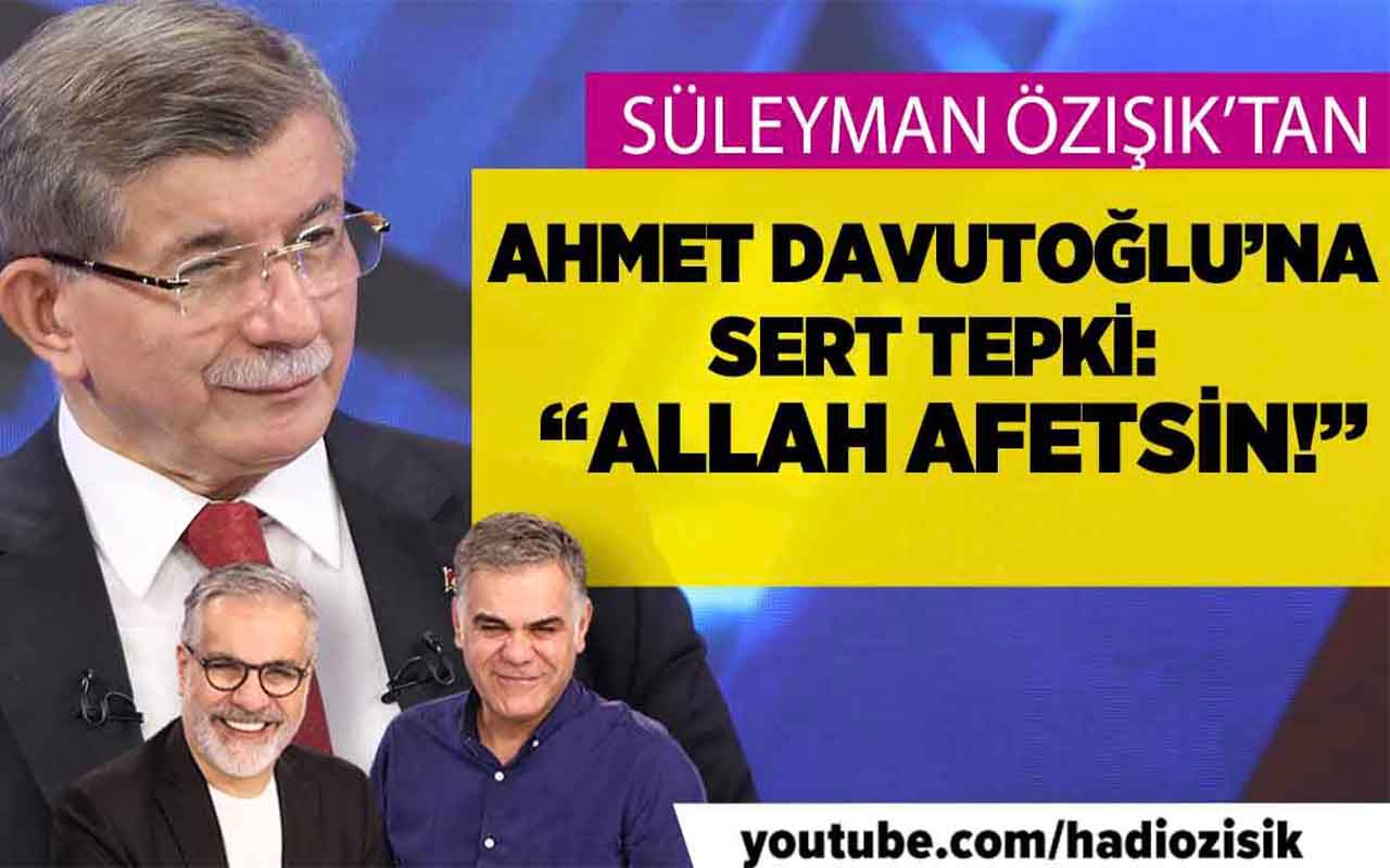 Süleyman Özışık'tan Ahmet Davutoğlu'na sert tepki: ''Allah affetsin!''