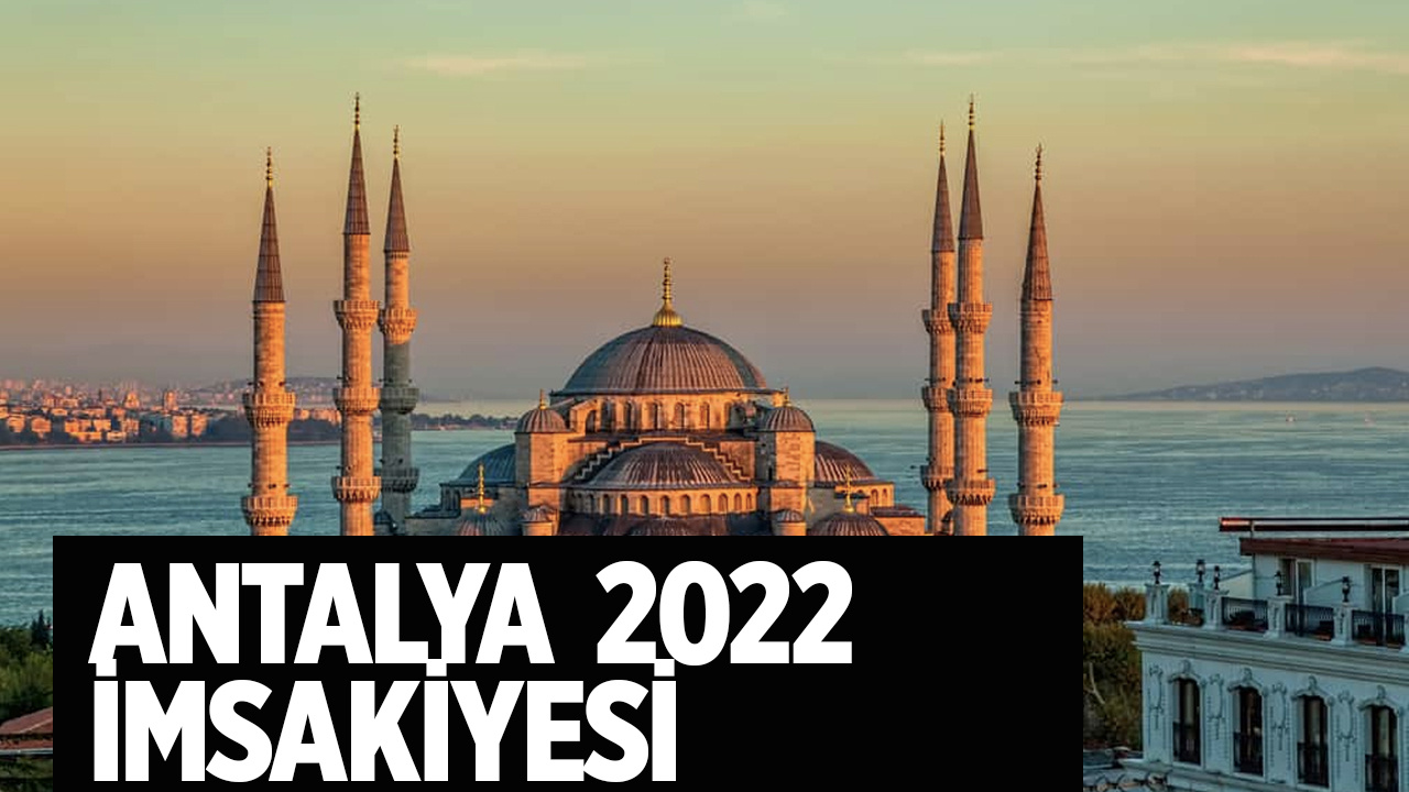 Antalya sahur vakti kaçta 2022 Antalya iftar imsakiyesi tablosu