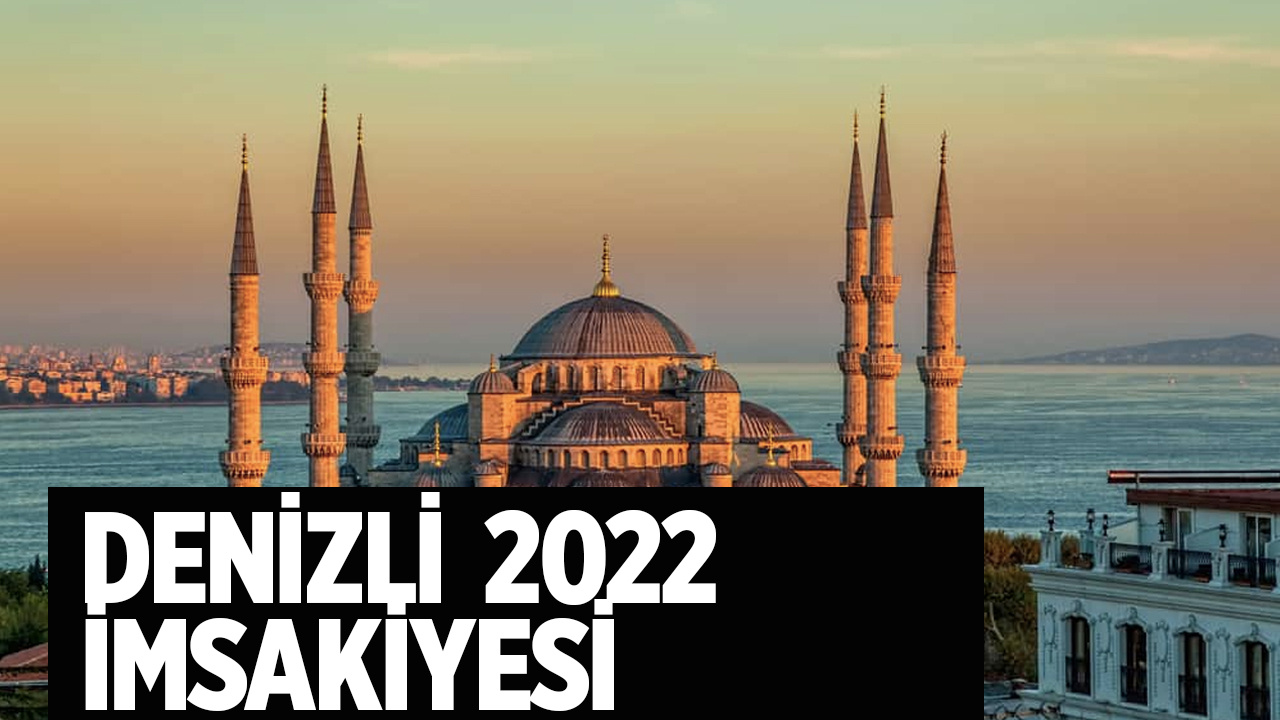 Denizli sahur vakti 2022 imsakiyesi iftar ve sahur kaçta?