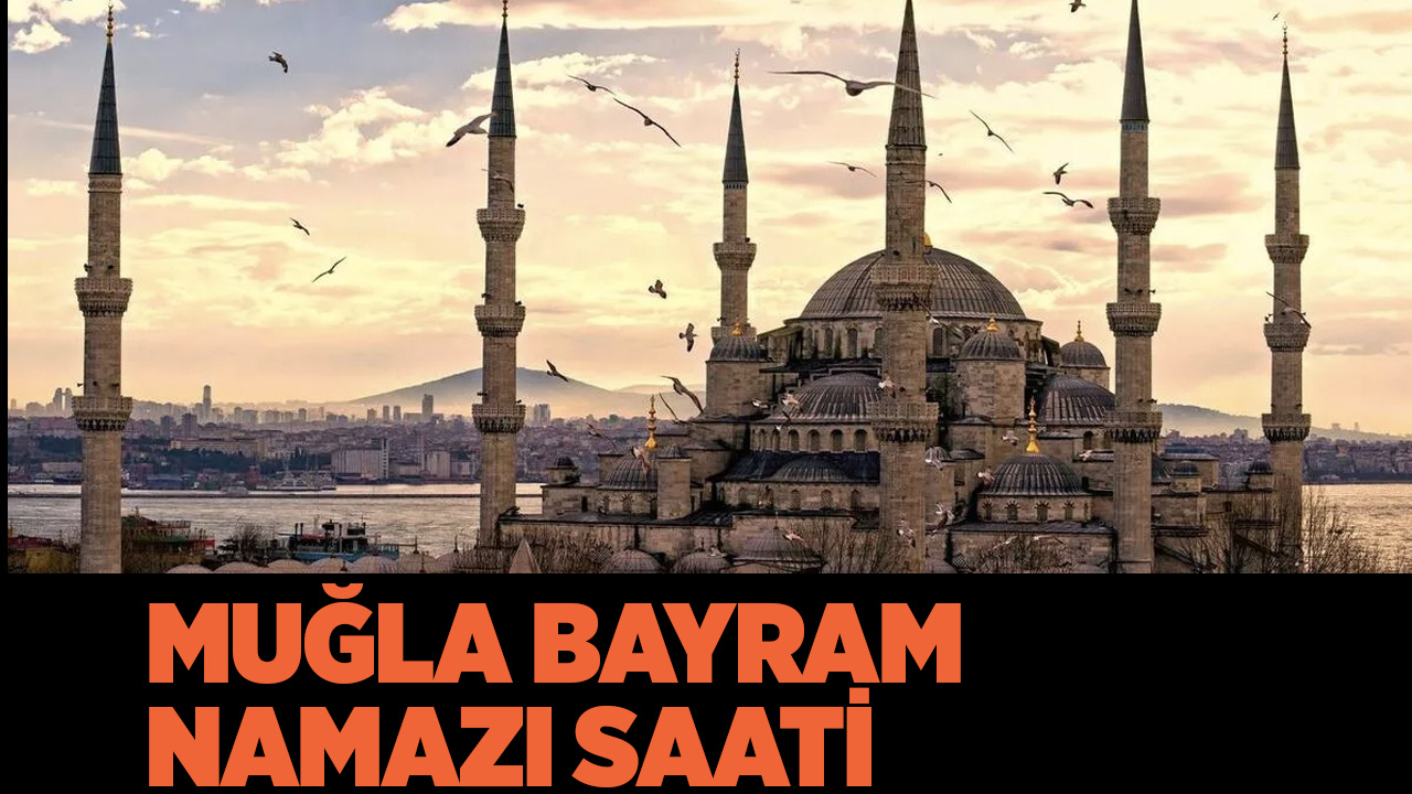 Muğla bayram namazı saat kaçta kılınacak 2022 Diyanet namaz saatleri