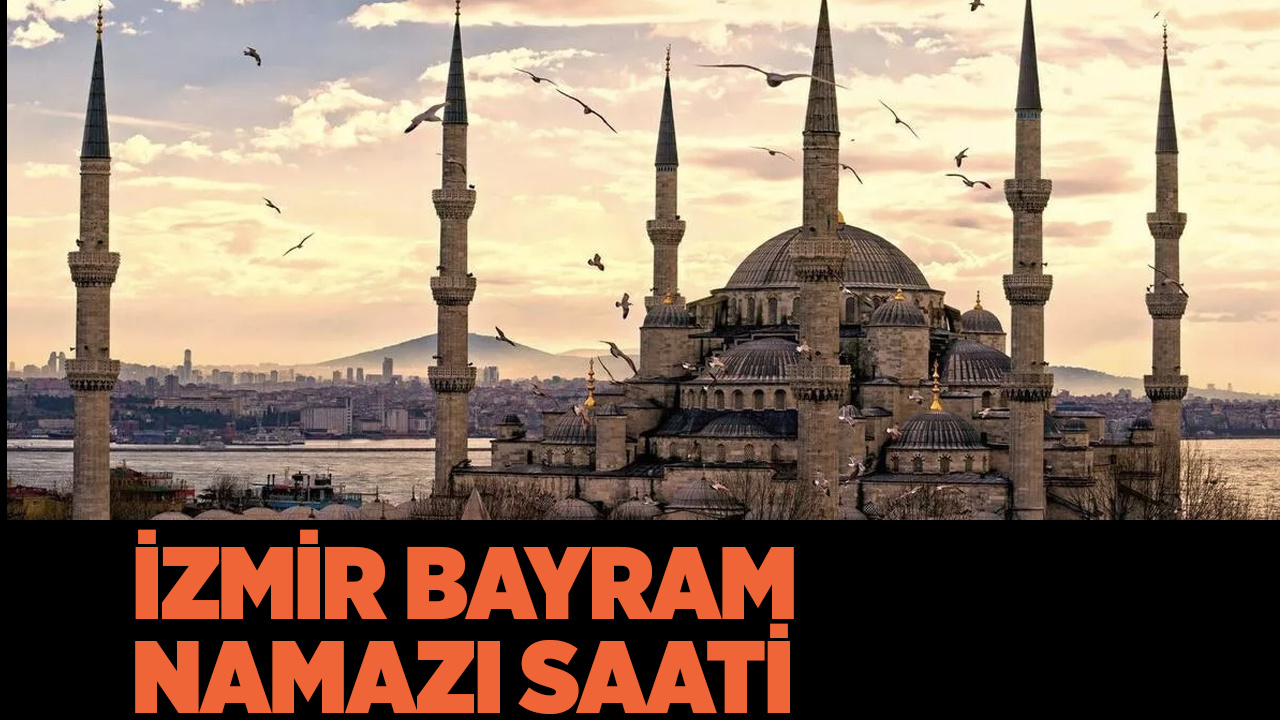 İzmir bayram namazı saati kaçta Diyanet 2022 il il bayram namaz saatleri