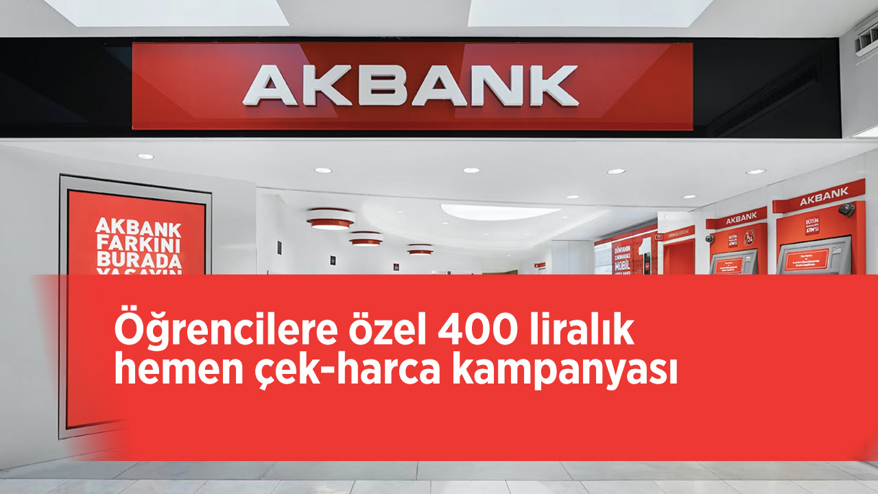 Akbank'tan 400 TL hemen çek-harca kampanyası acil paraya sıkışan öğrencilere özel fırsat