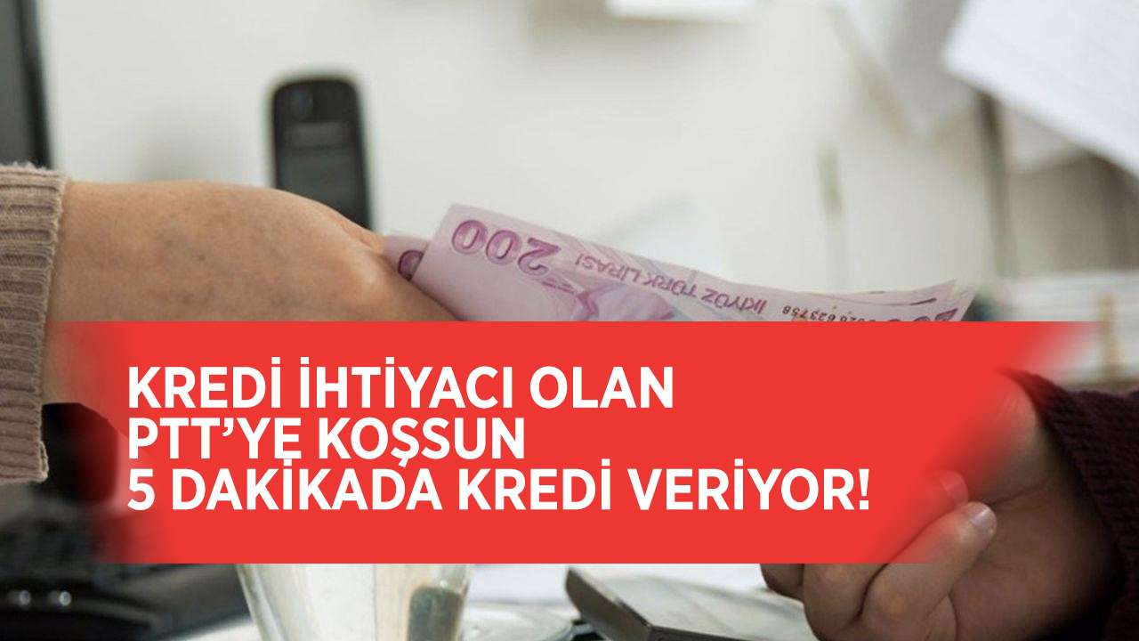 İhtiyacı olan hemen PTT'ye koşsun Halkbank Ziraat Bankası Vakıfbank 5 dakikada ihtiyaç kredisi veriyor