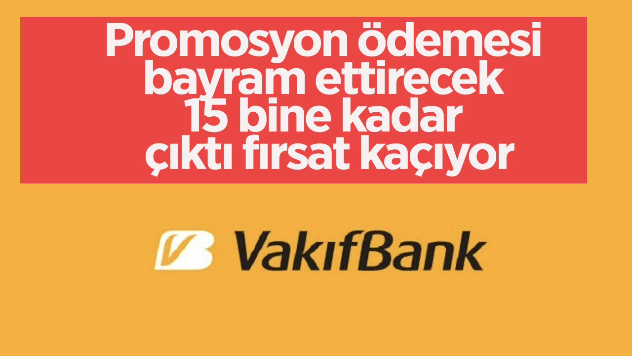 Vakıfbank'ın  promosyon ödemesi bayram ettirecek 15 bine kadar çıktı fırsat kaçıyor