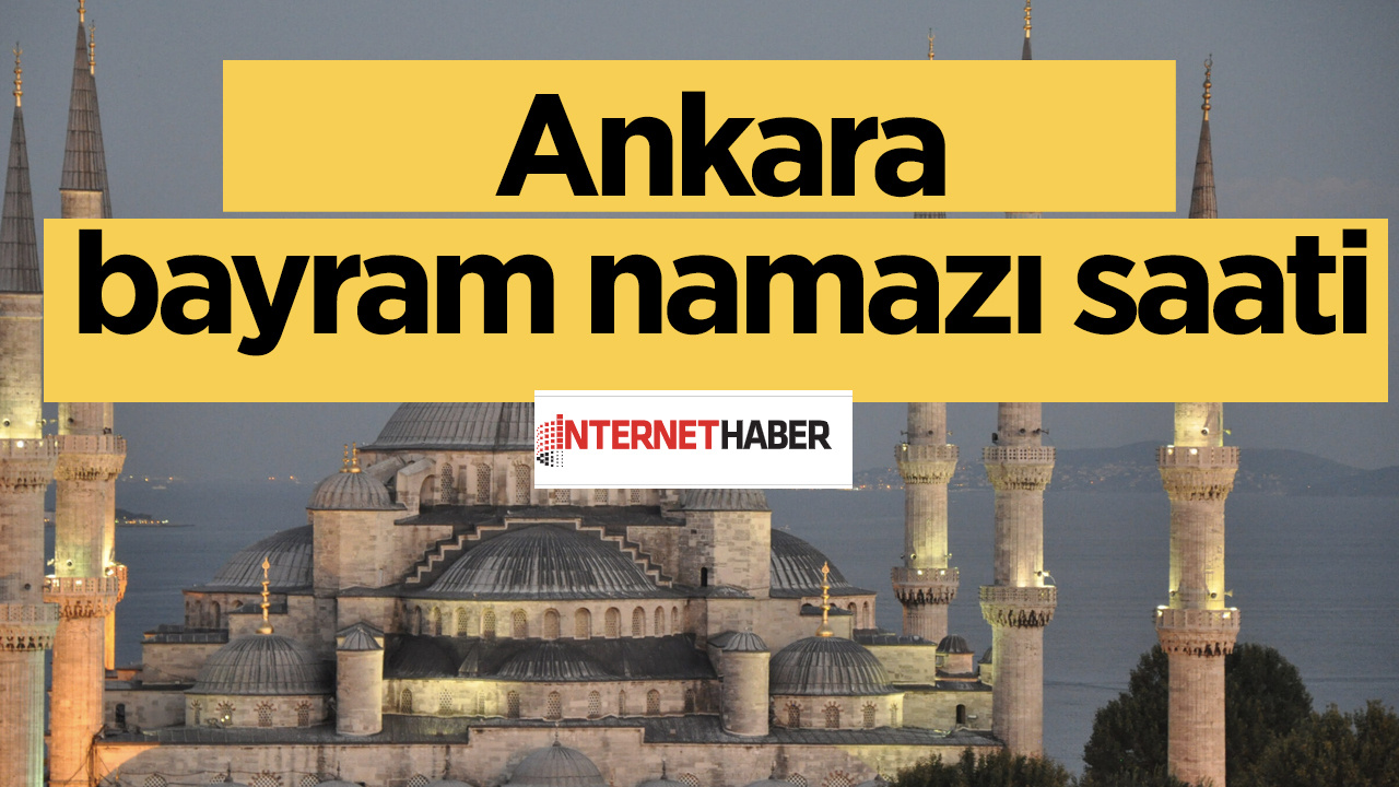 Ankara bayram namazı kaçta kılınacak? Diyanet bayram namaz saatleri tablosu