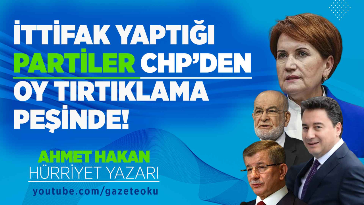 Ahmet Hakan: İttifak yaptığı partiler CHP'den oy tırtıklama peşinde!