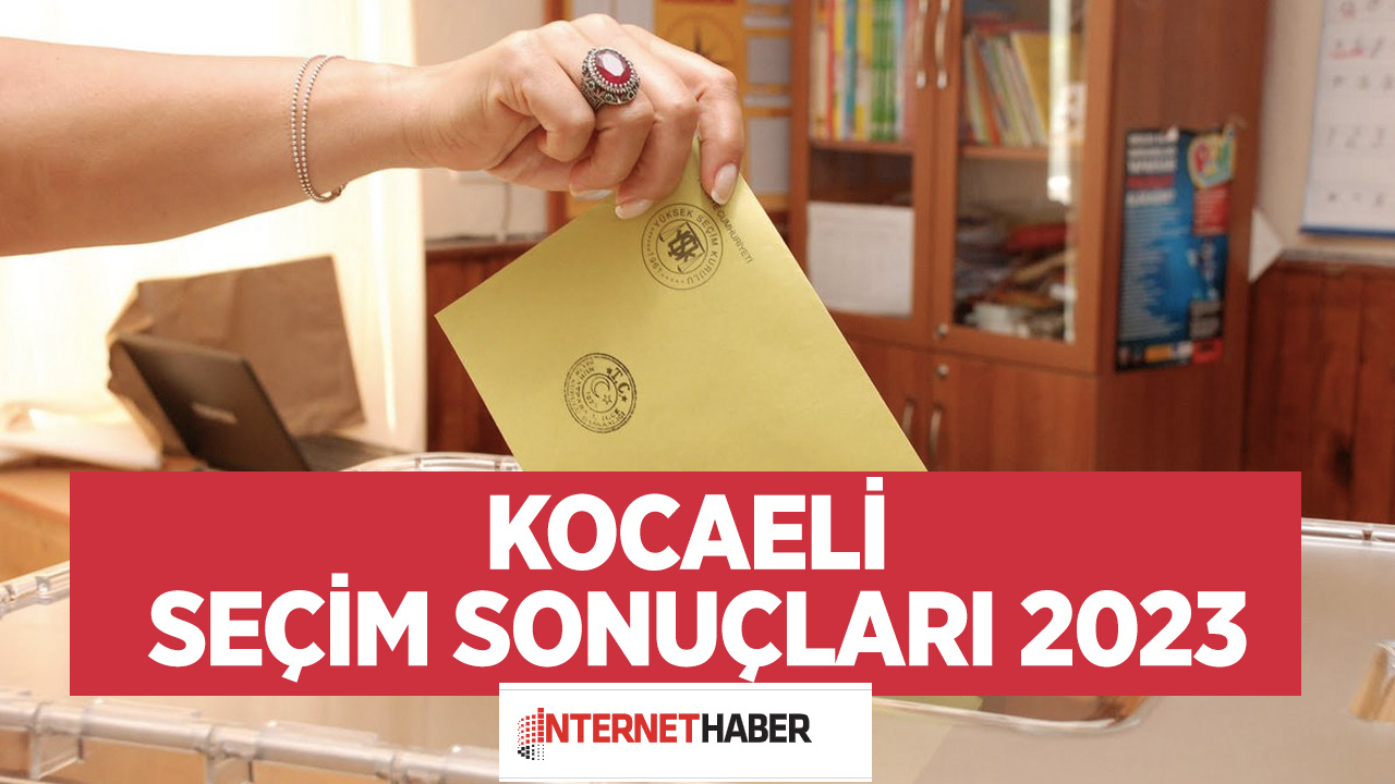 Kocaeli seçim sonuçları 2023 son oy durumu Başiskele, Çayırova, Darıca, Derince, seçim sonuçları 2023