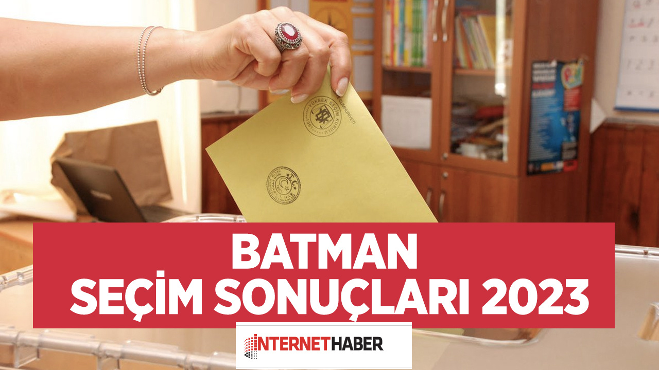Batman seçim sonuçları 2023 kimler önde yeni tablo Hasankeyf, Sason, Gercüş, Kozluk seçim sonuçları 2023