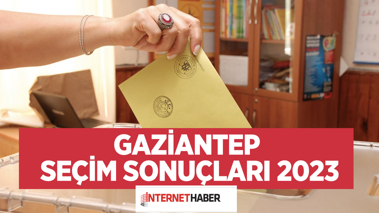 Gaziantep seçim sonuçları 2023 son seçim durumu Araban, İslahiye, Karkamış, Nizip seçim sonuçları-2023