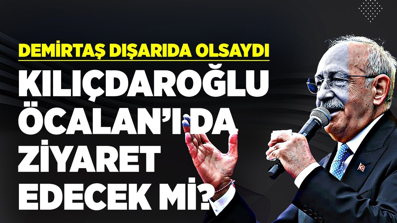 Kemal Kılıçdaroğlu, Selahattin Demirtaş'tan sonra Abdullah Öcalan'ı da ziyaret edecek mi?