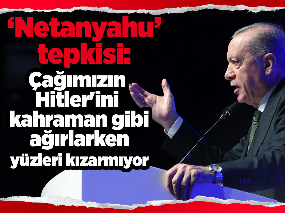 Cumhurbaşkanı Erdoğan'dan 'Netanyahu' tepkisi: Çağımızın Hitler'ini kahraman gibi ağırlarken yüzleri kızarmıyor