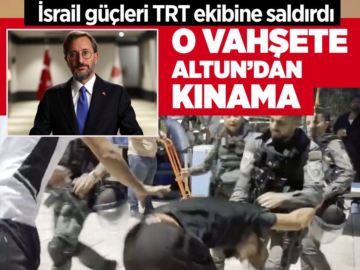 Fahrettin Altun, İsrail güçlerinin TRT ekibine yönelik saldırısını kınadı