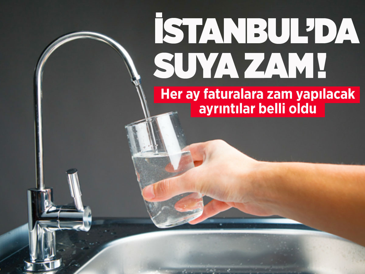 İstanbul'da suya zam yapıldı! Kabul edilen teklifle su faturaları her ay zamlanacak