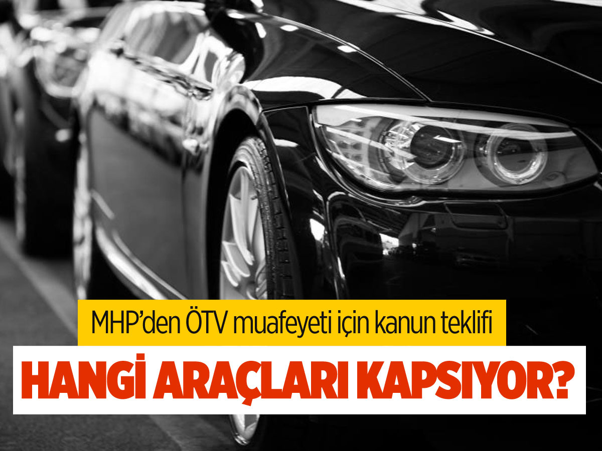 MHP, ÖTV muafiyeti için kanun teklifi sundu! Hangi araçları kapsıyor?