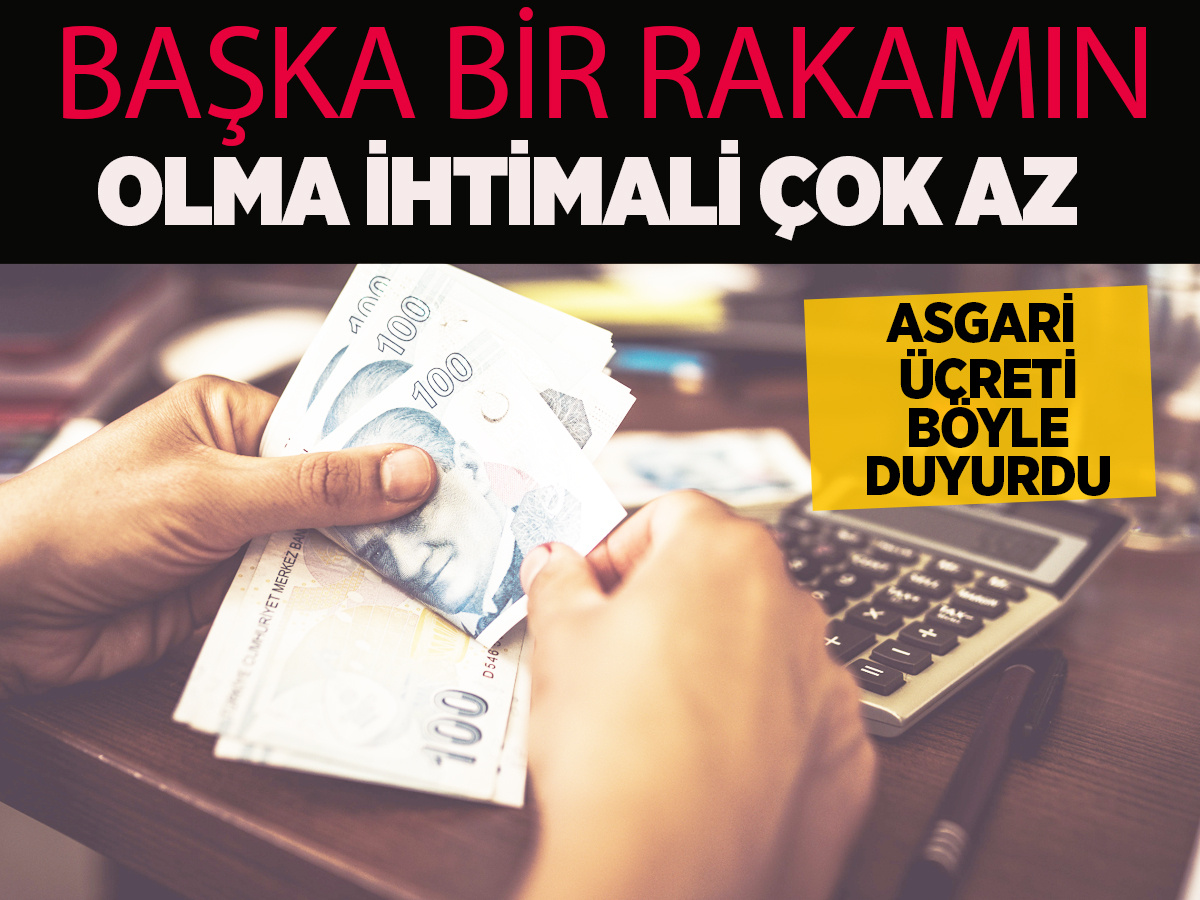 Başka bir rakamın olma ihtimali çok az dedi asgari ücreti duyurdu!