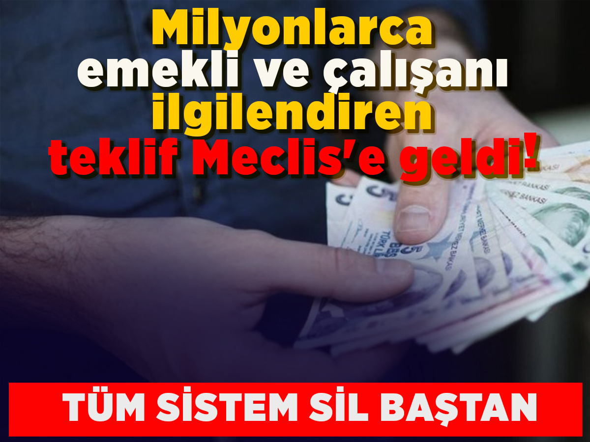 Milyonlarca emekli ve çalışanı ilgilendiren teklif Meclis' e geldi! Tüm sistem sil baştan