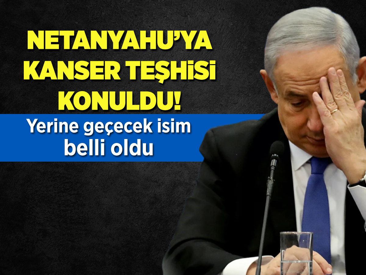 Netanyahu'ya kanser teşhisi konuldu!