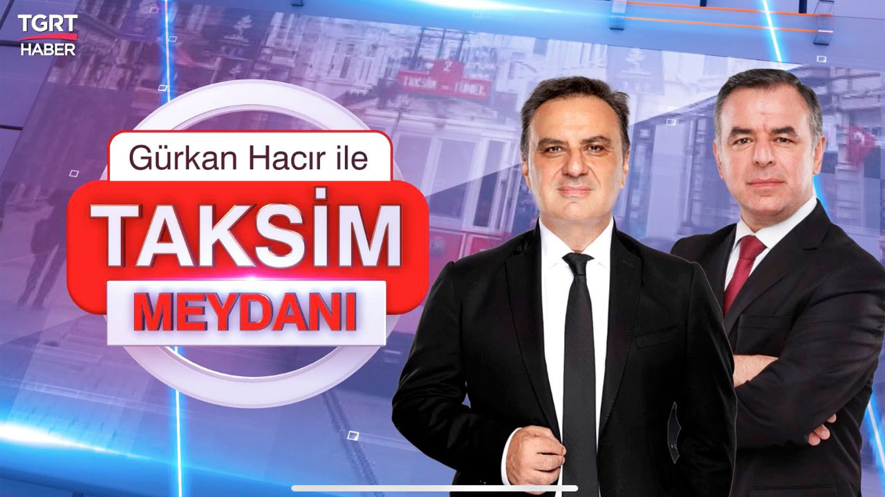 Gürkan Hacır ile Taksim Meydanı programı TGRT Haber'de